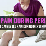 what causes leg pain during periods or menstruation